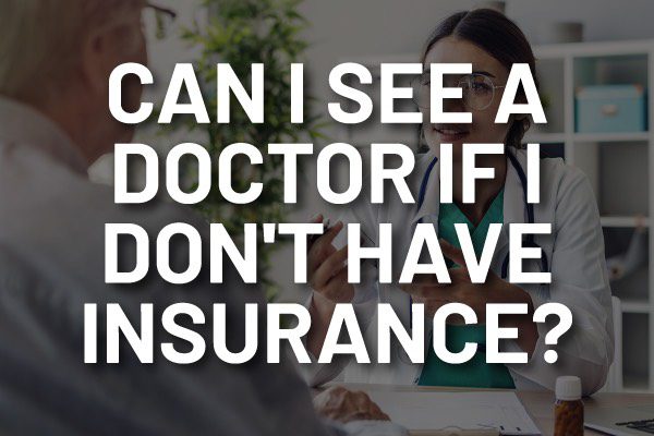 image of a doctor with a patient and text reading can I see a doctor if I don't have insurance?